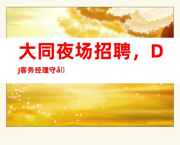 大同夜场招聘,DJ 客务经理守则