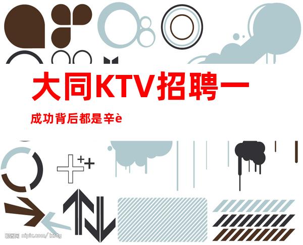 大同KTV招聘一成功背后都是辛苦的汗水