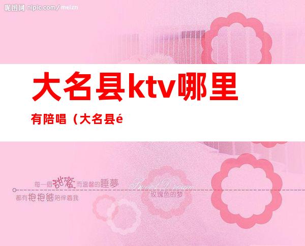 大名县ktv哪里有陪唱（大名县金樽ktv）