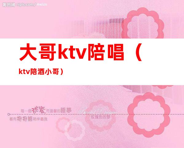 大哥ktv陪唱（ktv陪酒小哥）
