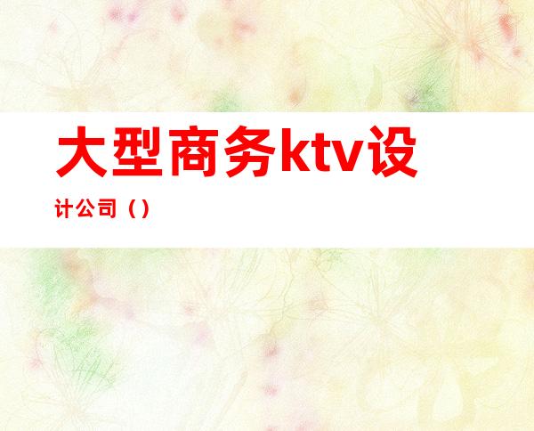 大型商务ktv设计公司()