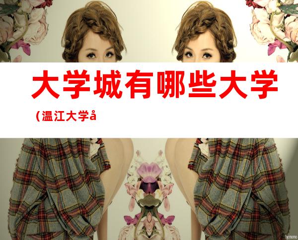 大学城有哪些大学（温江大学城有哪些大学）