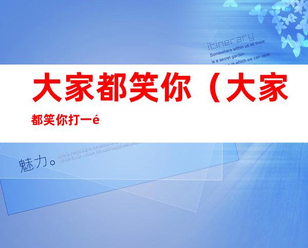 大家都笑你(大家都笑你打一黑龙江地名)