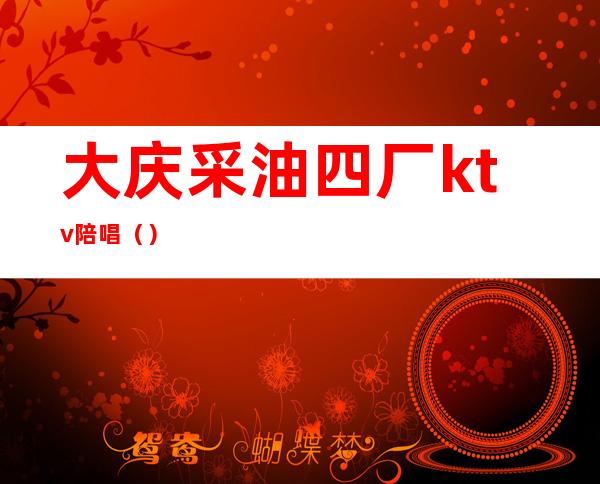 大庆采油四厂ktv陪唱()