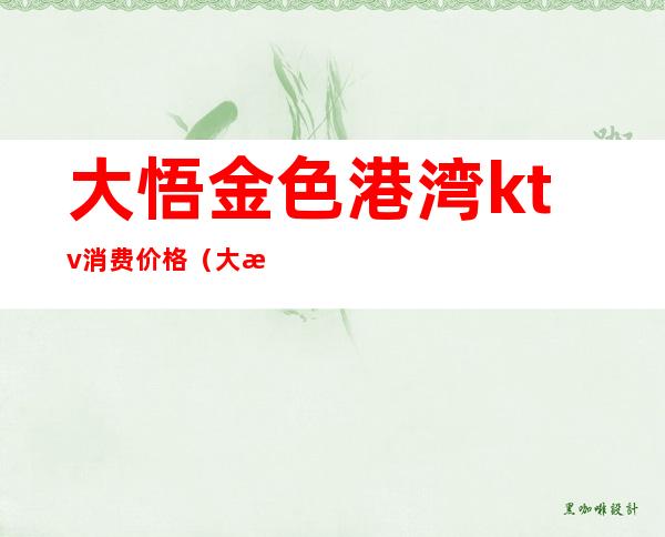 大悟金色港湾ktv消费价格(大悟钻石KTV)
