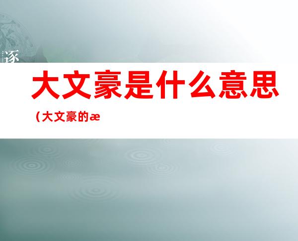 大文豪是什么意思（大文豪的意思解释）