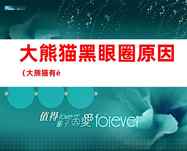大熊猫黑眼圈原因（大熊猫有黑眼圈的原因）