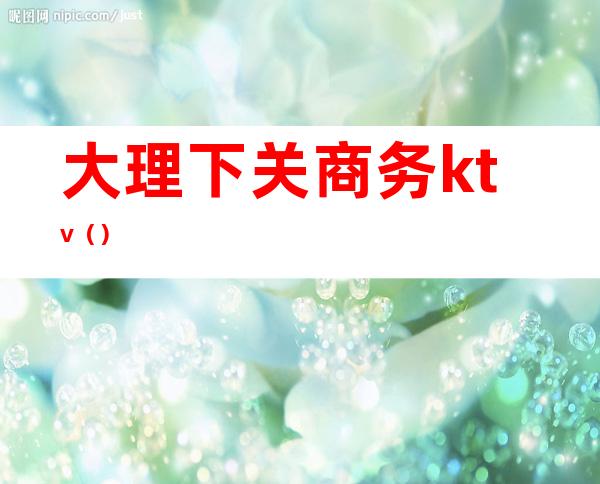 大理下关商务ktv()