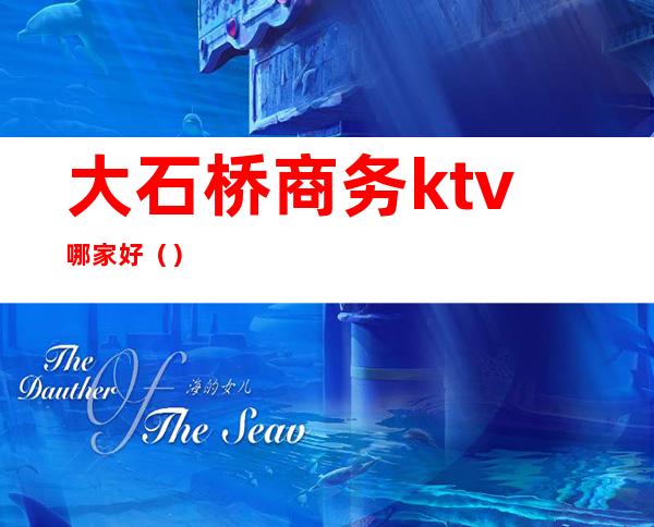 大石桥商务ktv哪家好（）