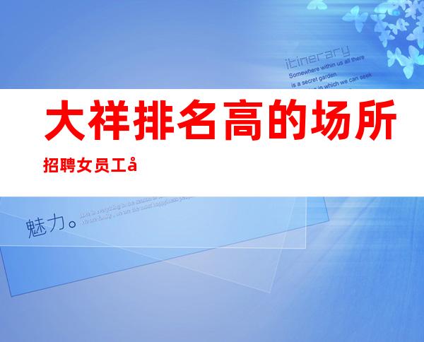 大祥排名高的场所招聘女员工//净高160cm起
