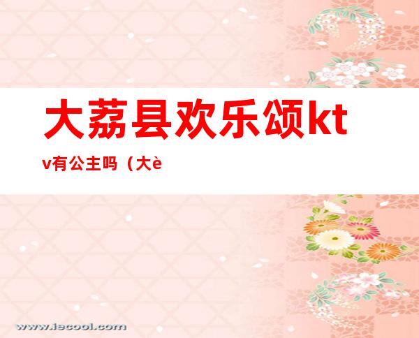大荔县欢乐颂ktv有公主吗(大荔县ktv陪唱怎么收费)