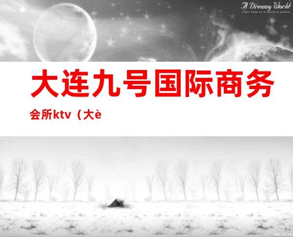 大连九号国际商务会所ktv(大连高端娱乐会所)