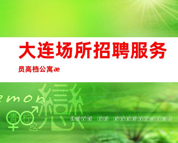 大连场所招聘服务员高档公寓服务员收银员礼仪