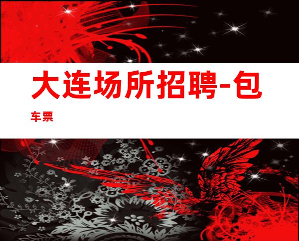 大连场所招聘-包车票