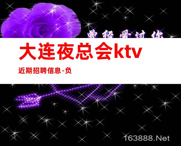 大连夜总会ktv近期招聘信息-负责靠谱团队