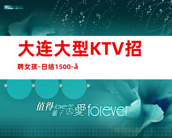 大连大型KTV招聘女孩-日结1500-全场68间包厢生意好