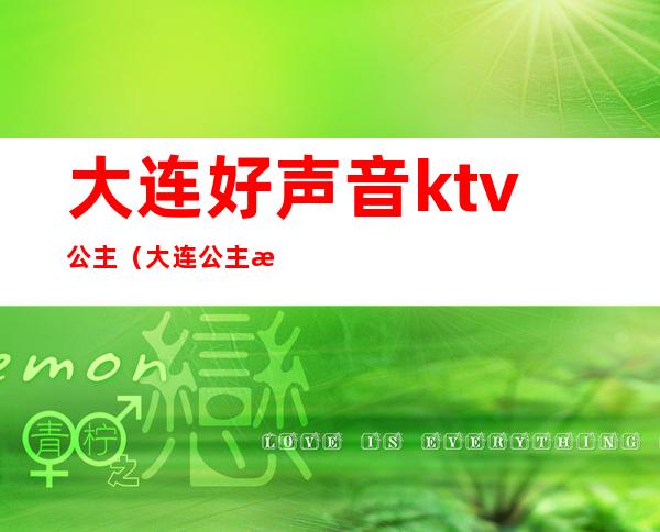 大连好声音ktv公主(大连公主最多的ktv)