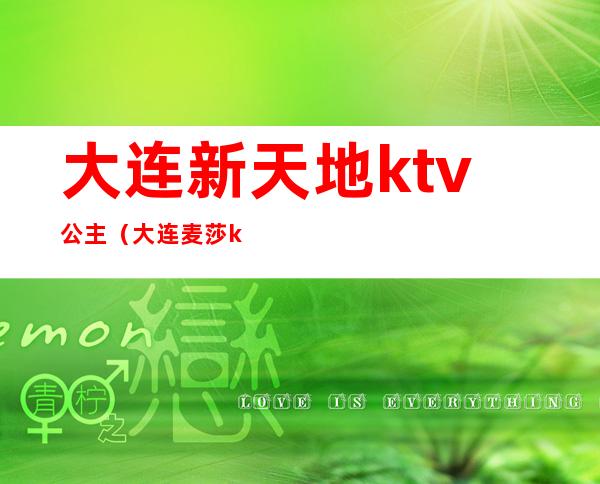大连新天地ktv公主（大连麦莎ktv公主）