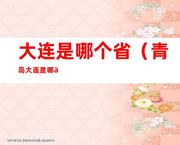 大连是哪个省(青岛大连是哪个省)