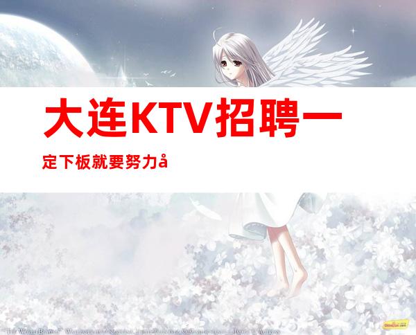 大连KTV招聘一定下板就要努力去突破