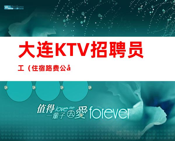 大连KTV招聘员工(住宿路费公司全包)10+