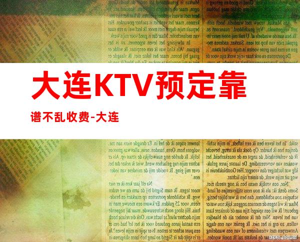 大连KTV预定靠谱不乱收费-大连ktv预订信息