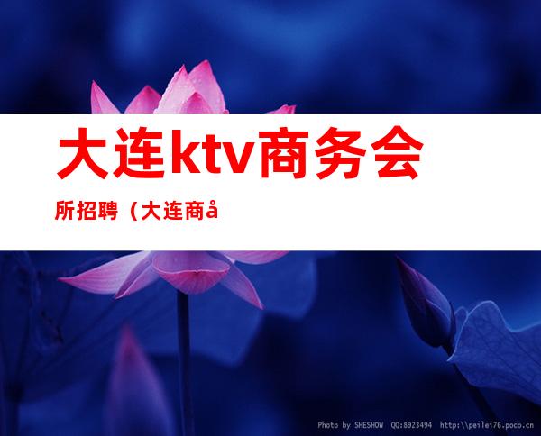 大连ktv商务会所招聘(大连商务会所ktv排名)