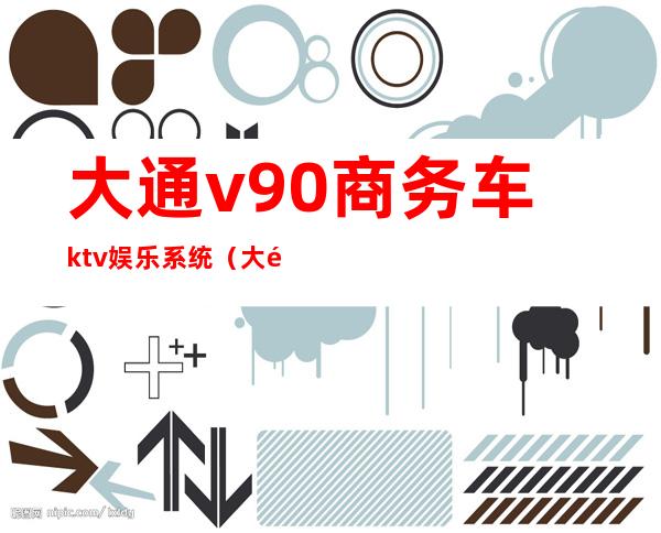 大通v90商务车ktv娱乐系统(大通v90商务车图片)