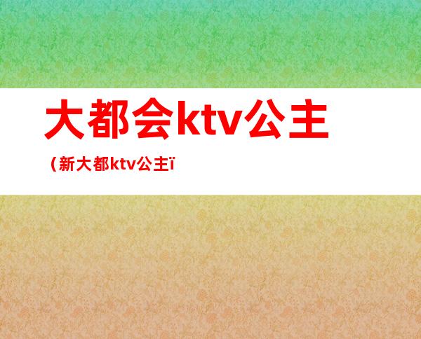 大都会ktv公主（新大都ktv公主）