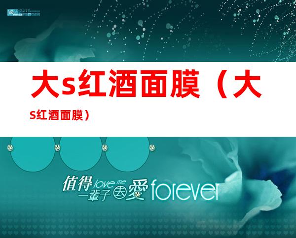 大s红酒面膜(大S红酒面膜)