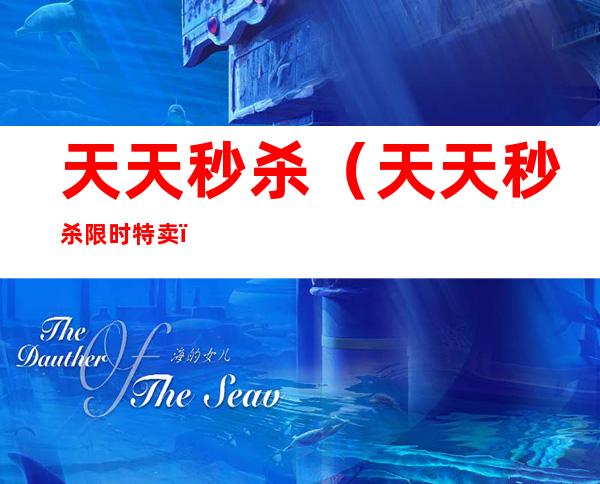 天天秒杀(天天秒杀限时特卖)