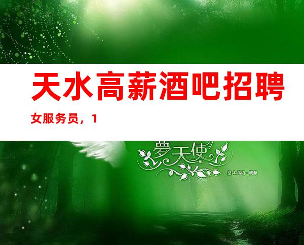 天水高薪酒吧招聘女服务员,1O场压力小/找好工作请抓