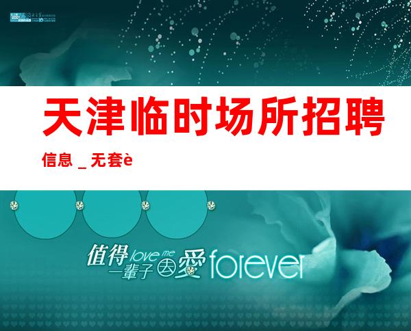 天津临时场所招聘信息＿无套路直招起服务员