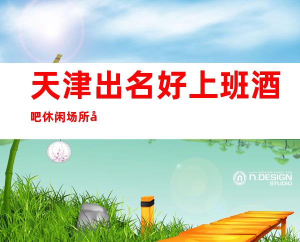 天津出名好上班酒吧休闲场所应聘求职招聘女服务员服务员管住