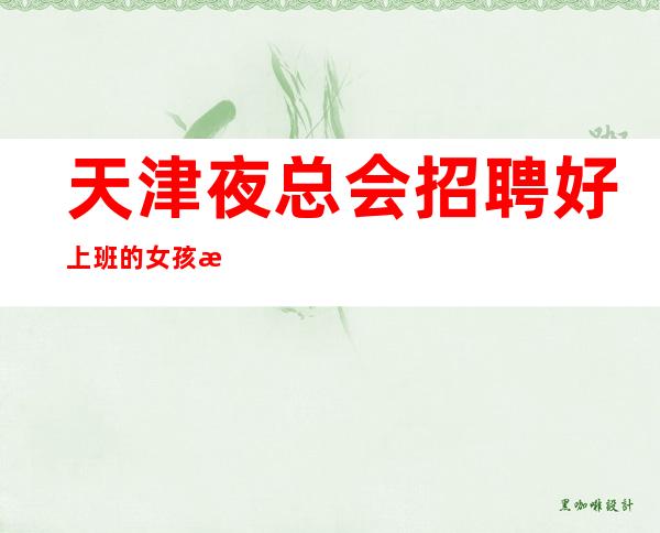天津夜总会招聘好上班的女孩收银员礼仪