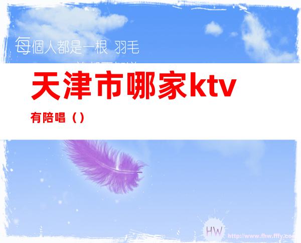 天津市哪家ktv有陪唱()