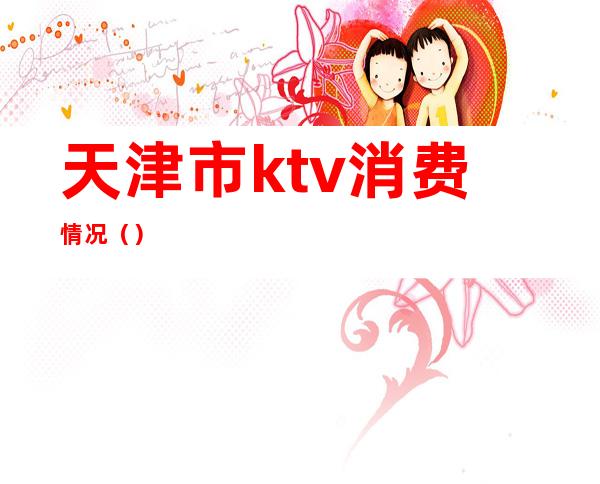 天津市ktv消费情况()