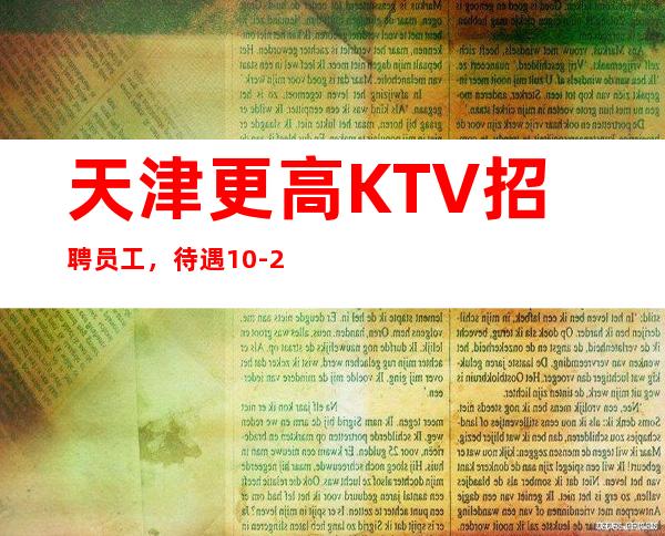 天津更高KTV招聘员工,待遇10-20待遇优厚包住宿