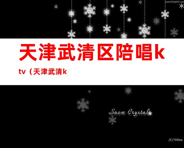 天津武清区陪唱ktv（天津武清ktv陪唱是怎么收费）
