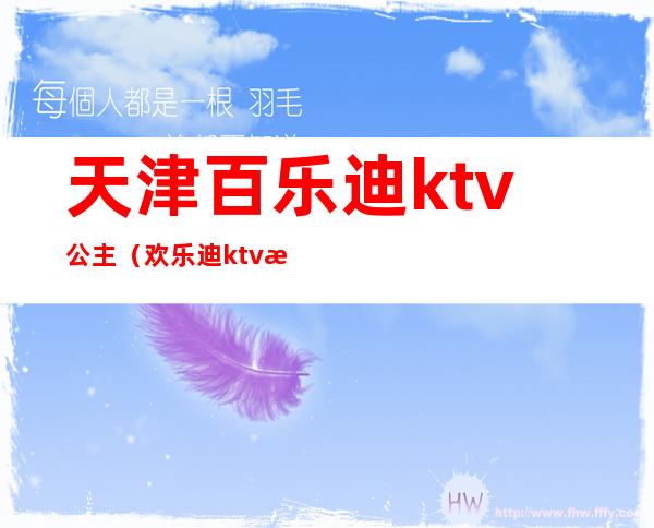 天津百乐迪ktv公主(欢乐迪ktv有没有公主)