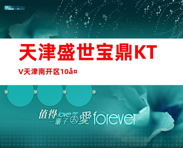 天津盛世宝鼎KTV天津南开区10大豪华夜总会排行预订。