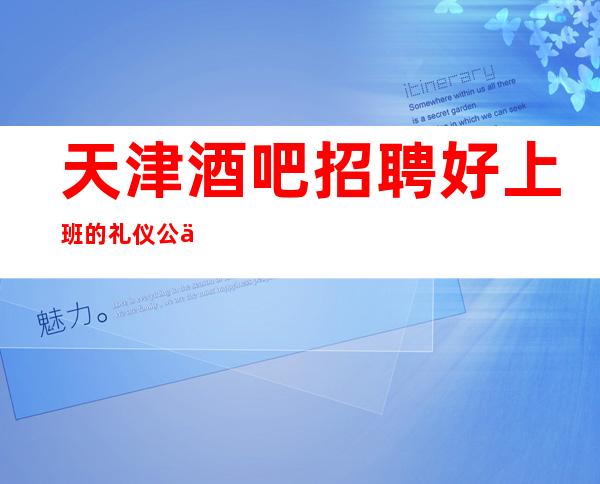 天津酒吧招聘好上班的礼仪公主