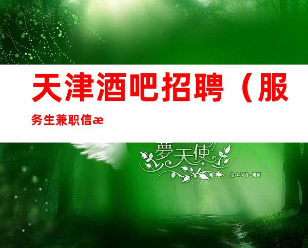 天津酒吧招聘(服务生兼职信息)选择我是你最正确的决定
