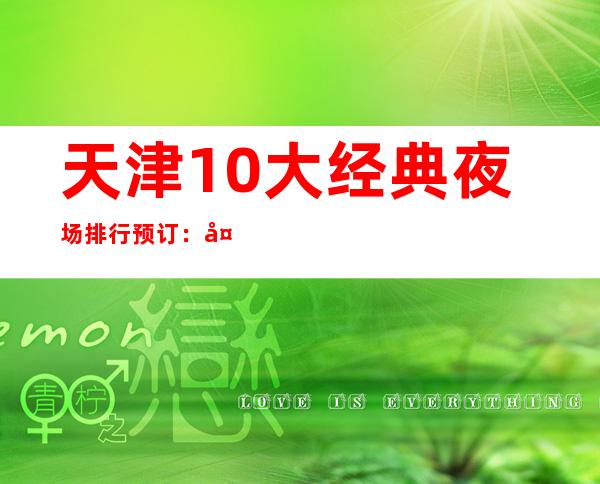 天津10大经典夜场排行预订：天津金鼎富丽汇KTV预订。
