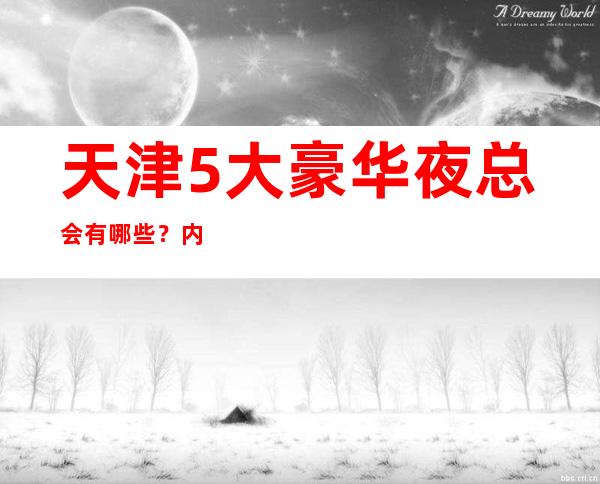 天津5大豪华夜总会有哪些?内部详情带你了解