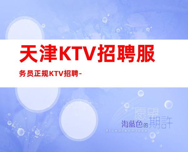 天津KTV招聘服务员正规KTV招聘-每天好上班12起