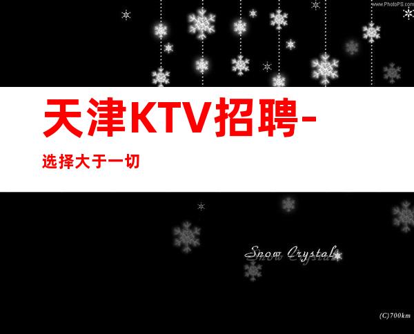 天津KTV招聘-选择大于一切