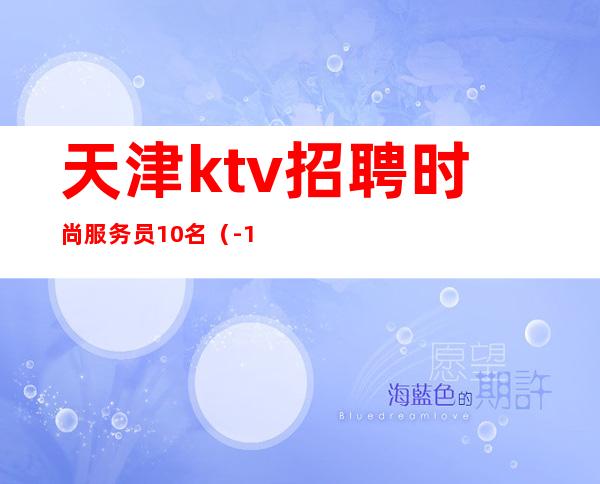 天津ktv招聘时尚服务员10名（-1）良心招聘