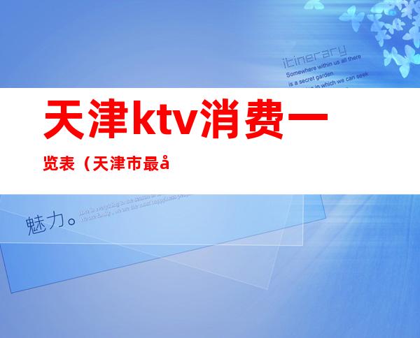 天津ktv消费一览表(天津市最好的KTV)