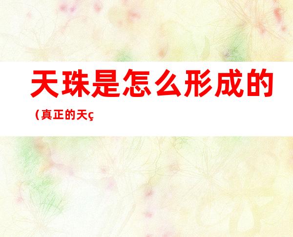 天珠是怎么形成的(真正的天珠是怎么形成的)